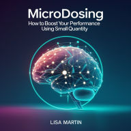 Microdosing: How to Boost Your Performance Using Small Quantity