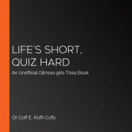 Life's Short, Quiz Hard: An Unofficial Gilmore girls Trivia Book