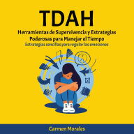 TDAH: Herramientas de Supervivencia y Estrategias Poderosas para Manejar el Tiempo: Estrategias sencillas para regular las emociones