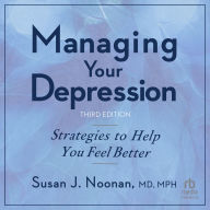 MANAGING YOUR DEPRESSION, THIRDEDITION: Strategies to Help You Feel Better