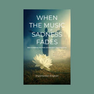 When the Music of Sadness Fades: How to Release the Past and Reclaim Your Tomorrow