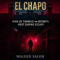 El Chapo: King of Tunnels and History's Most Daring Escape