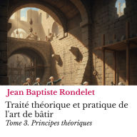 Traité théorique et pratique de l'art de bâtir Tome 3.: Principes théoriques