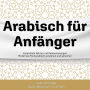 Arabisch für Anfänger: Essentielle Wörter und Redewendungen -- Modernes Hocharabisch verstehen und sprechen (Abridged)