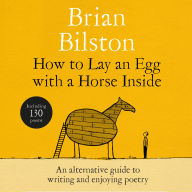 How to Lay an Egg with a Horse Inside: An Alternative Guide to Writing and Enjoying Poetry