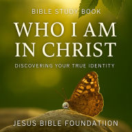 Bible Study Book Who I Am in Christ: Discovering Your True Identity