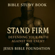 Bible Study Book Stand Firm: Defending Your Faith against the Enemy