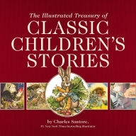 The Illustrated Treasury of Classic Children's Stories: Featuring 14 Classic Children's Books Illustrated by Charles Santore, acclaimed illustrator