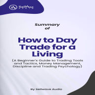 Summary of How to Day Trade for a Living: A Beginner's Guide to Trading Tools and Tactics, Money Management, Discipline and Trading Psychology (Abridged)