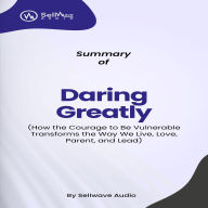 Summary of Daring Greatly: How the Courage to Be Vulnerable Transforms the Way We Live, Love, Parent, and Lead (Abridged)