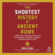 The Shortest History of Ancient Rome: A Millennium of Western Civilization, from Kingdom to Republic to Empire--A Retelling for Our Times (The Shortest History Series)