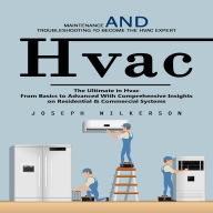 Hvac: Maintenance and Troubleshooting to Become the Hvac Expert (The Ultimate in Hvac From Basics to Advanced With Comprehensive Insights on Residential & Commercial Systems)