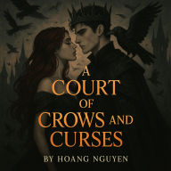 A Court of Crows and Curses: A Dark Romantasy of Forbidden Vows and Broken Crowns: Where Love is the Deadliest Curse of All
