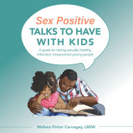 Sex Positive Talks to Have With Kids: A Guide to Raising Sexually Healthy, Informed, Empowered Young People
