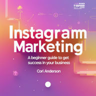 Instagram Marketing: A Beginner Guide To Get Success in Your Business