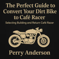The Perfect Guide to Convert Your Dirt Bike to Café Racer: Selecting Building and Return Café Racer