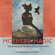 Mothers of Magic: Summoning the Wisdom of Our Ancestors