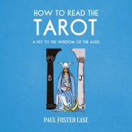 How to Read The Tarot: A Key to the Wisdom of the Ages