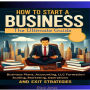 How to Start a Business: The Ultimate Guide to Business Plans, Accounting, LLC Formation, Scaling, Marketing, Operations, and Exit Strategies