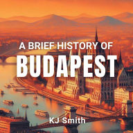 A Brief History of Budapest