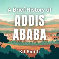 A Brief History of Addis Ababa