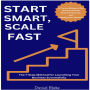 Start Smart, Scale Fast: The 7-Step Method for Launching Your Business Successfully: A Proven Blueprint for Startup Growth, Business Success, and Scaling Your Startup