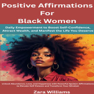Positive Affirmations for Black Women: Daily Empowerment to Boost Self-Confidence, Attract Wealth, and Manifest the Life You Deserve: Unlock Abundance, Love, and Happiness with Powerful Spoken