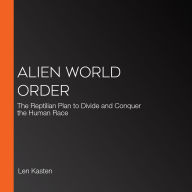 Alien World Order: The Reptilian Plan to Divide and Conquer the Human Race