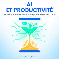 IA et Productivité: Comment travailler moins, faire plus et rester créatif