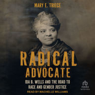 Radical Advocate: Ida B. Wells and the Road to Race and Gender Justice