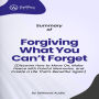 Summary of Forgiving What You Can't Forget: Discover How to Move On, Make Peace with Painful Memories, and Create a Life That's Beautiful Again (Abridged)
