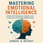 Mastering Emotional Intelligence: Unlock Self-Awareness, Empathy, and Connection for Stronger Relationships