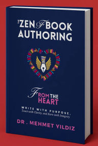 The Zen of Book Authoring: Write with Purpose, Teach with Clarity, and Earn with Integrity