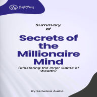Summary of Secrets of the Millionaire Mind: Mastering the Inner Game of Wealth (Abridged)
