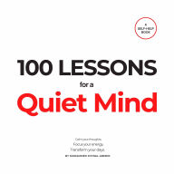100 Lessons for a Quiet Mind: Calm your thoughts, focus your energy, and transform your days