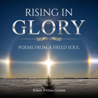 Rising In Glory: Poems from a Freed Soul