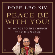Peace Be with You!: My Words to the Church and to the World