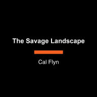 The Savage Landscape: How We Made the Wilderness