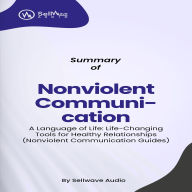 Summary of Nonviolent Communication: A Language of Life: Life-Changing Tools for Healthy Relationships (Nonviolent Communication Guides) (Abridged)