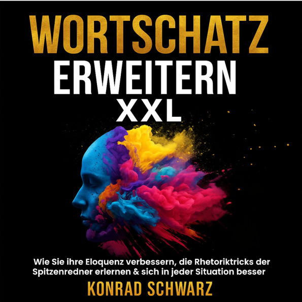 Wortschatz erweitern XXL: Wie Sie ihre Eloquenz verbessern, die Rhetoriktricks der Spitzenredner erlernen & sich in jeder Situation besser verkaufen können