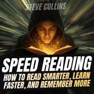 Speed Reading: How To Read Smarter, Learn Faster, and Remember More