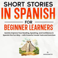 Short Stories in Spanish For Beginner Learners: Quickly Improve Your Reading, Speaking, and Confidence in Spanish the Fun Way - with Powerful Vocab Tools and Exercises