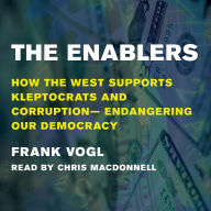 The Enablers: How the West Supports Kleptocrats and Corruption - Endangering Our Democracy