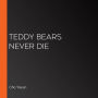 Teddy Bears Never Die