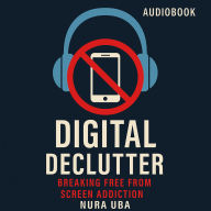Digital Declutter: Breaking Free from Screen Addiction
