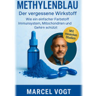 Methylenblau Der vergessene Wirkstoff Wie ein einfacher Farbstoff Immunsystem, Mitochondrien und Gehirn schützt: Die unterschätzte Kraft für Zellgesundheit, mentale Leistung und Langlebigkeit.