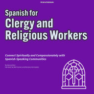 Spanish for Clergy and Religious Workers: Connect Spiritually and Compassionately with Spanish-Speaking Communities