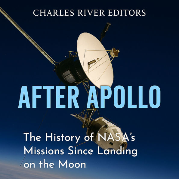 After Apollo: The History of NASA's Missions Since Landing on the Moon