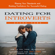 Dating for Introverts: Raising Your Standards and Building Confidence for Successful Dating (How to Use Your Introverted Personality for Dating and Romantic Success)