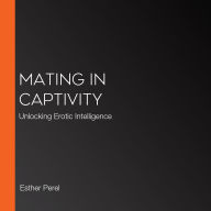 Mating in Captivity: Unlocking Erotic Intelligence